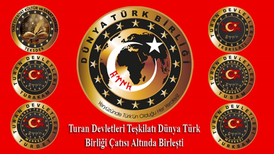 TURAN DEVLETLERİ TEŞKİLATI DÜNYA TÜRK BİRLİĞİ ÇATISI ALTINDA BİRLEŞTİ